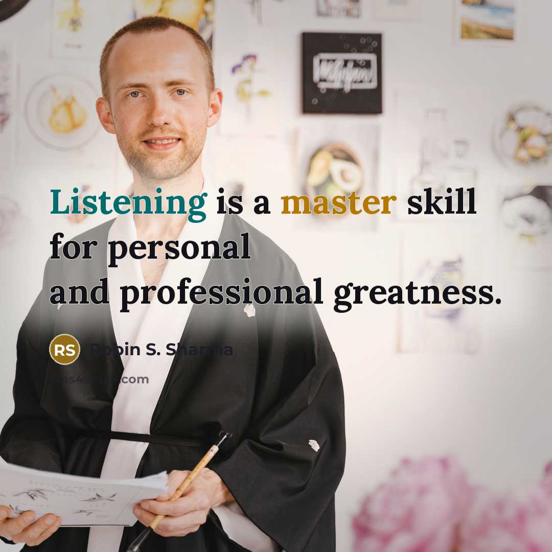 “Listening is a master skill for personal and professional greatness.” quote by Robin S. Sharma