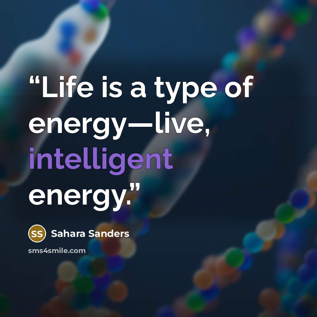 “Life is a type of energy—live, intelligent energy.” quote by Sahara Sanders