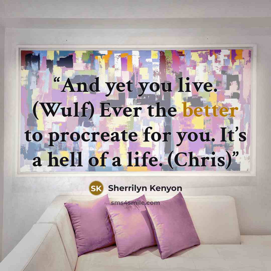 “And yet you live. (Wulf) Ever the better to procreate for you. It’s a hell of a life. (Chris)” quote by Sherrilyn Kenyon