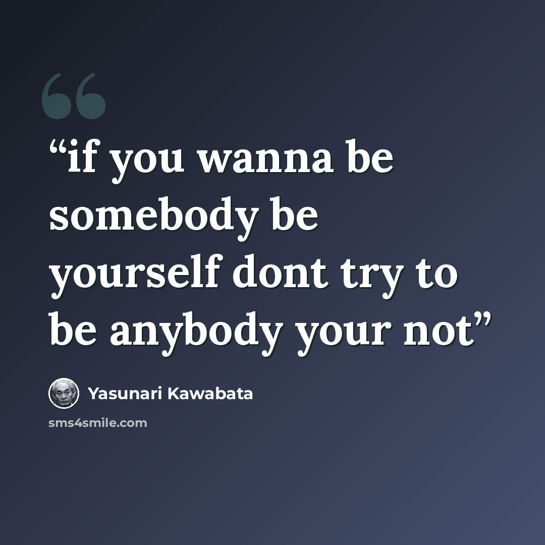 “if you wanna be somebody be yourself dont try to be anybody your not” quote by Yasunari Kawabata