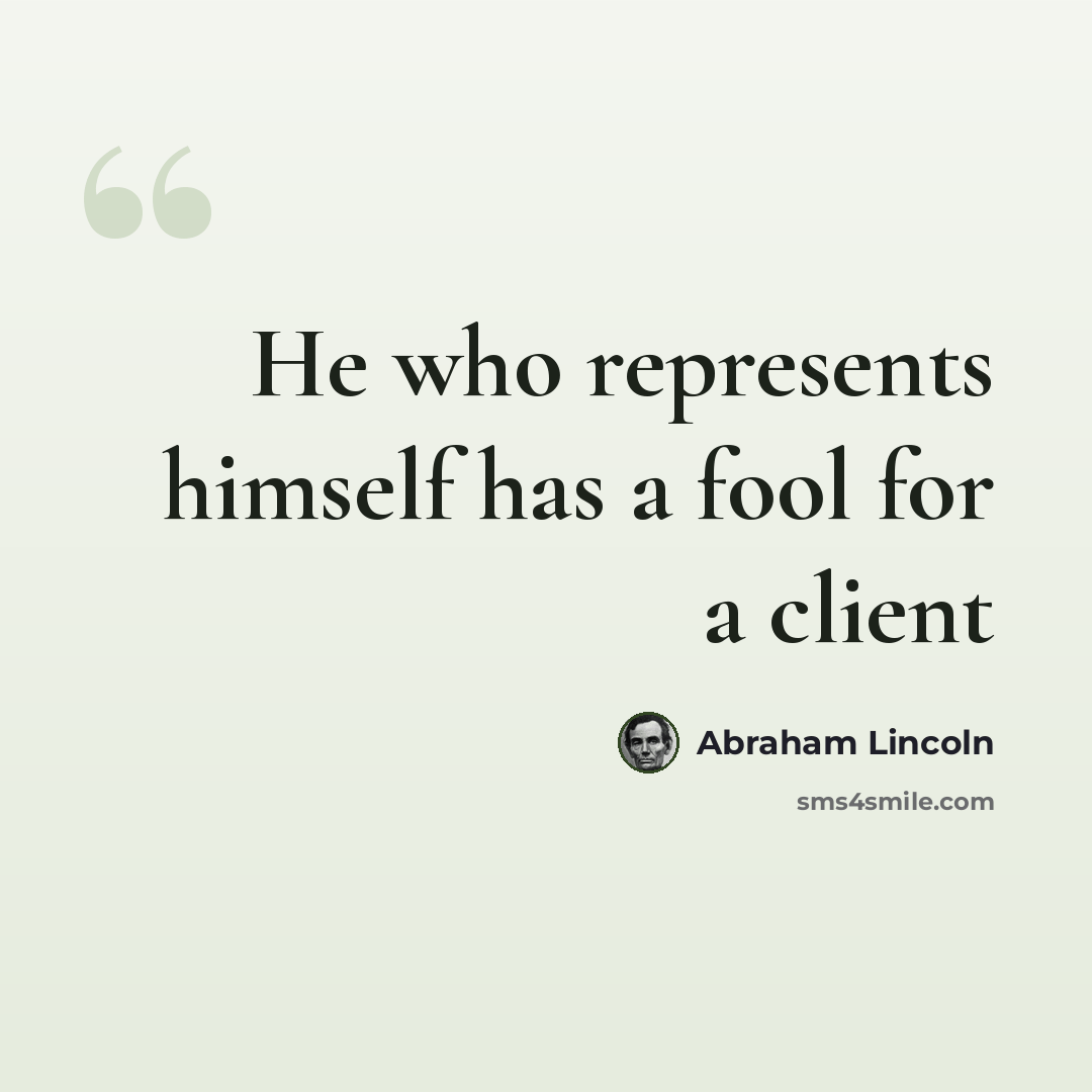 “He who represents himself has a fool for a client” quote by Abraham Lincoln