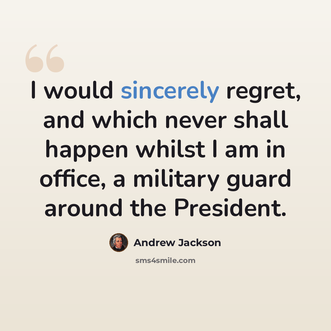“I would sincerely regret, and which never shall happen whilst I am in office, a military guard around the President.” quote by Andrew Jackson