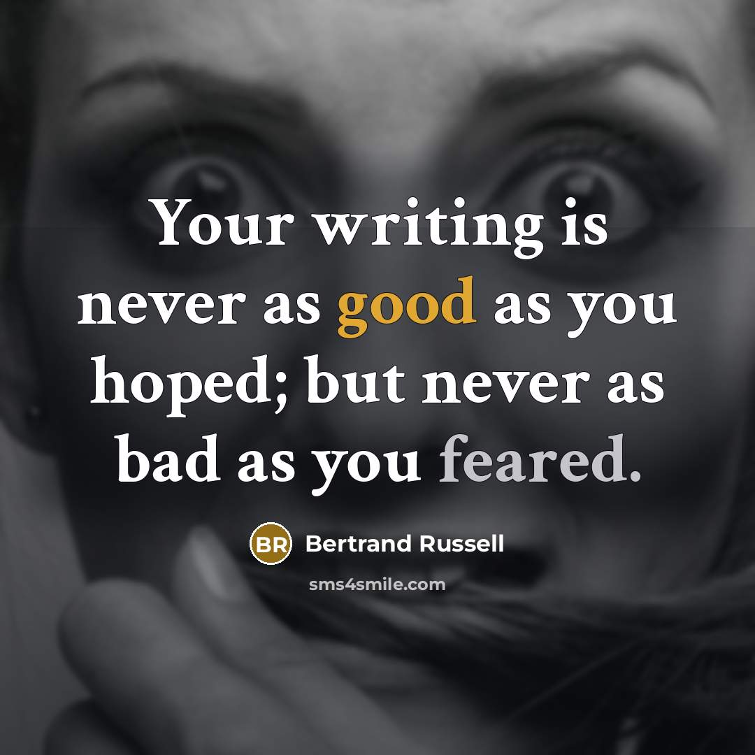 “Your writing is never as good as you hoped; but never as bad as you feared.” quote by Bertrand Russell