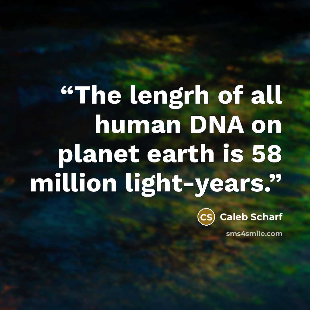 “The lengrh of all human DNA on planet earth is 58 million light-years.” quote by Caleb Scharf