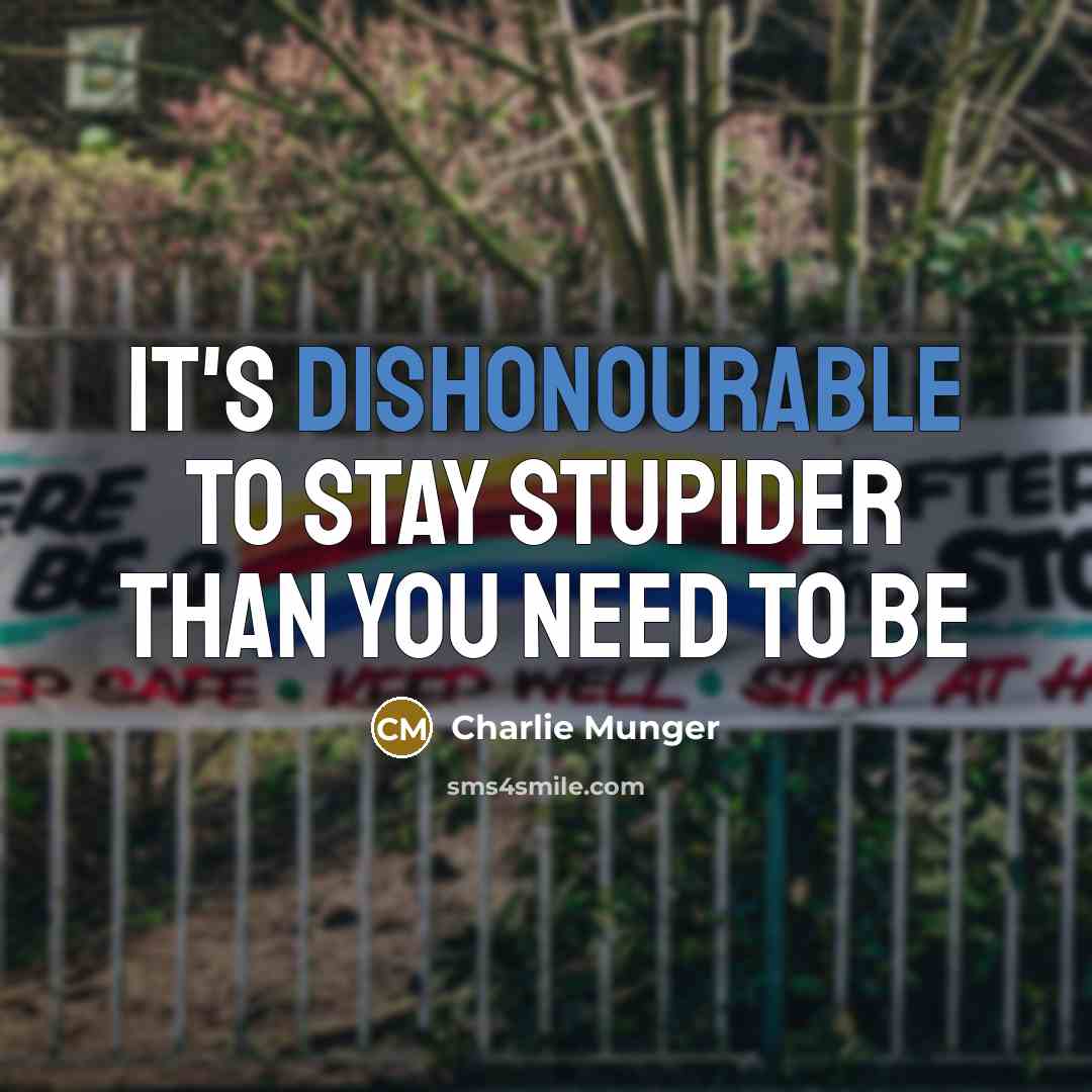 “It's dishonourable to stay stupider than you need to be” quote by Charlie Munger