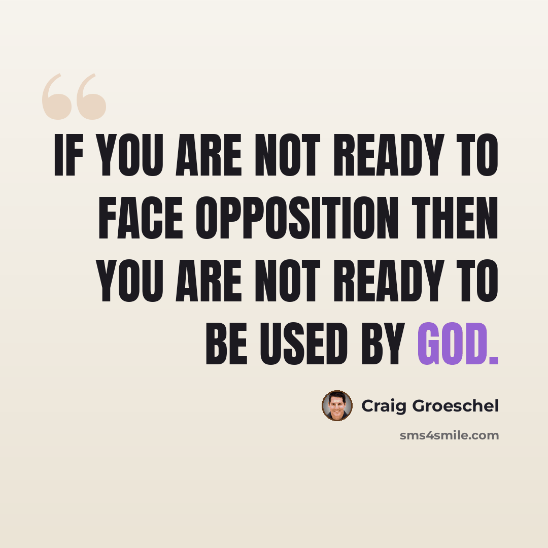 “If you are not ready to face opposition then you are not ready to be used by God.” quote by Craig Groeschel