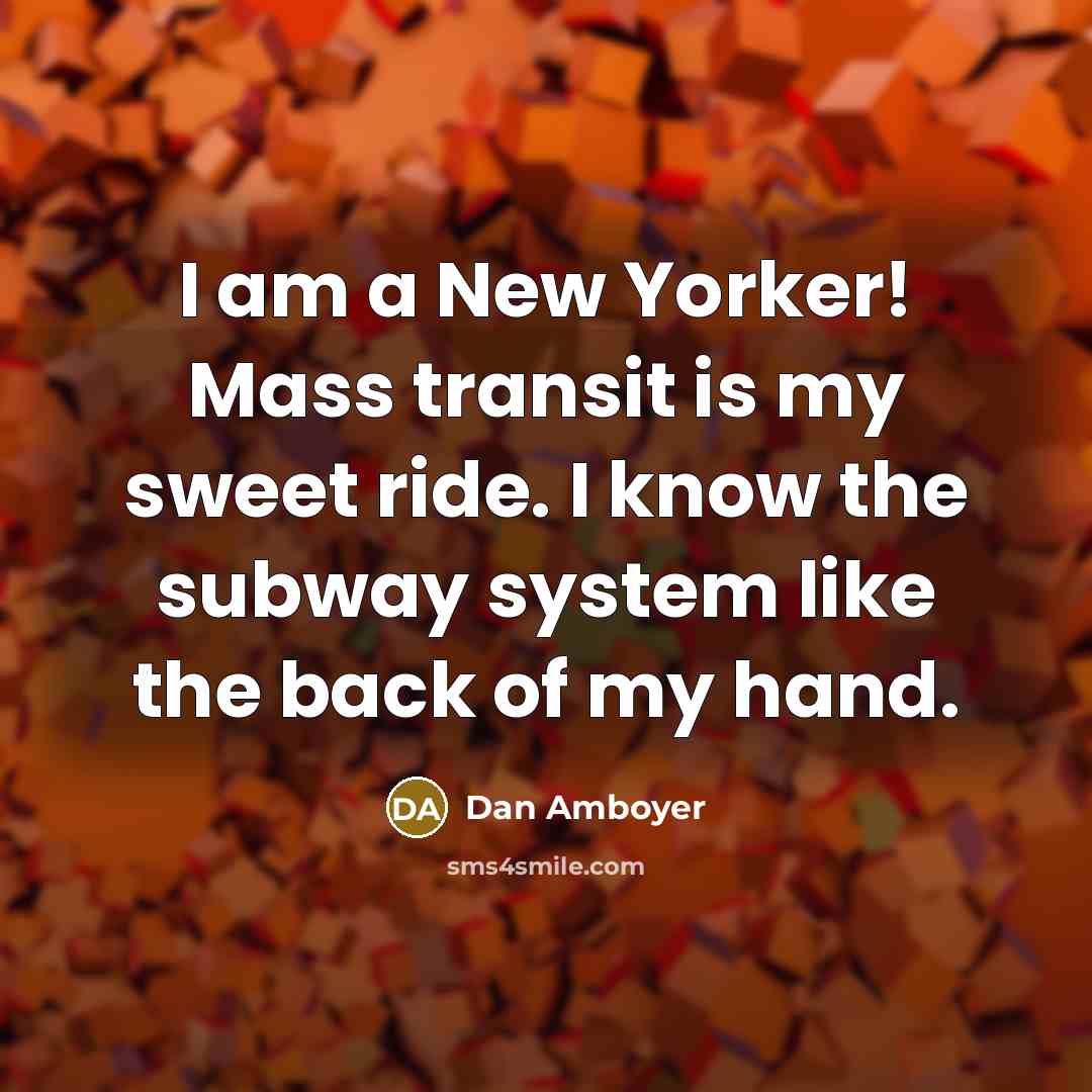 “I am a New Yorker! Mass transit is my sweet ride. I know the subway system like the back of my hand.” quote by Dan Amboyer