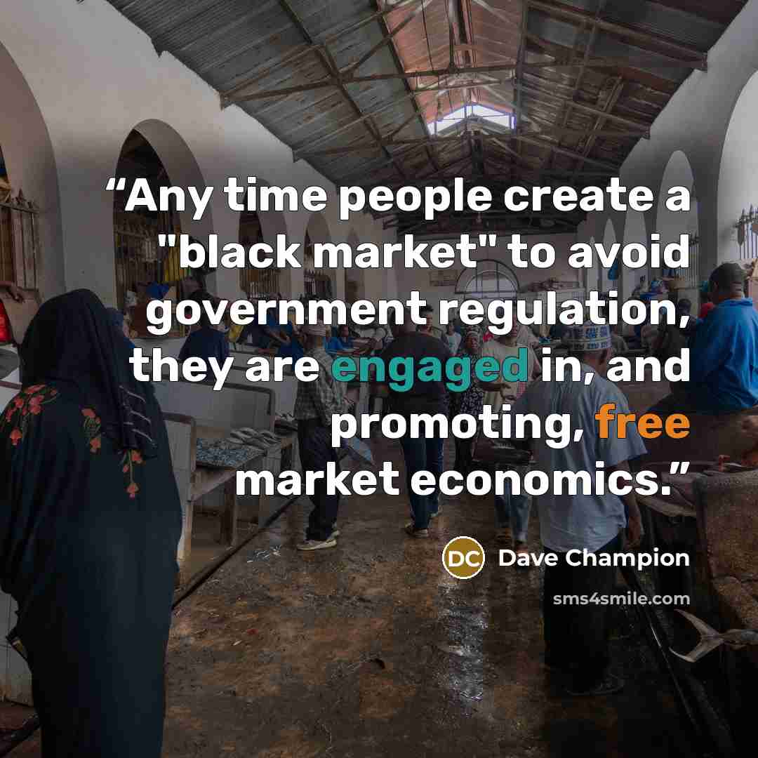 “Any time people create a "black market" to avoid government regulation, they are engaged in, and promoting, free market economics.” quote by Dave Champion