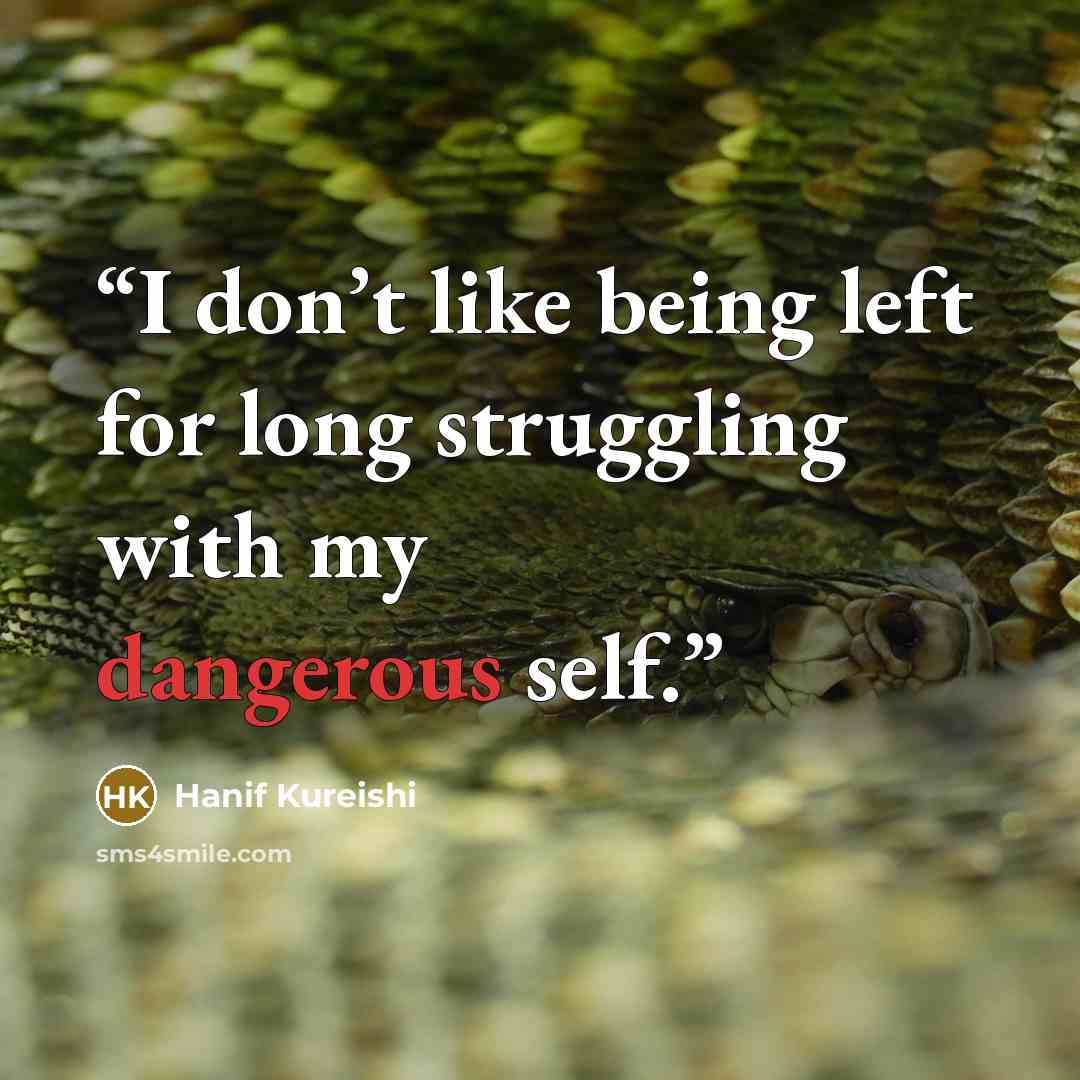 “I don’t like being left for long struggling with my dangerous self.” quote by Hanif Kureishi