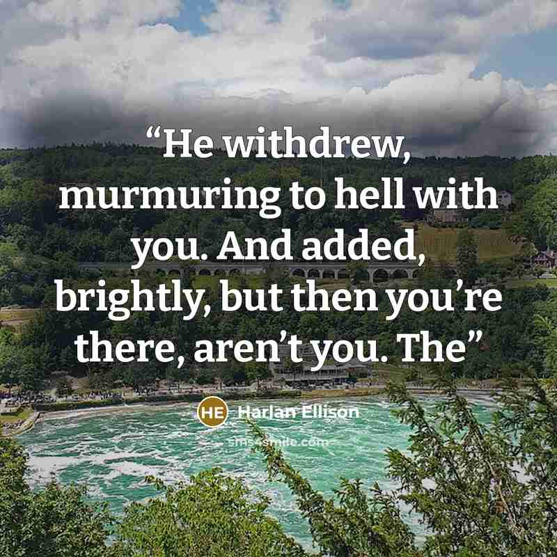 “He withdrew, murmuring to hell with you. And added, brightly, but then you’re there, aren’t you. The” quote by Harlan Ellison