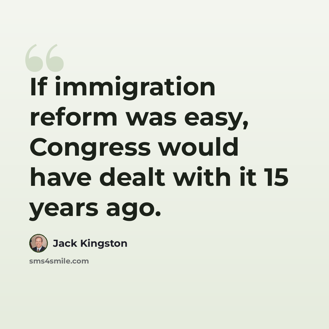 “If immigration reform was easy, Congress would have dealt with it 15 years ago.” quote by Jack Kingston