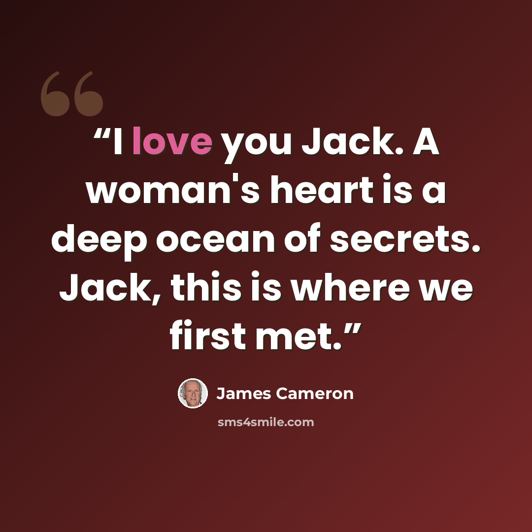 “I love you Jack. A woman's heart is a deep ocean of secrets. Jack, this is where we first met.” quote by james cameron
