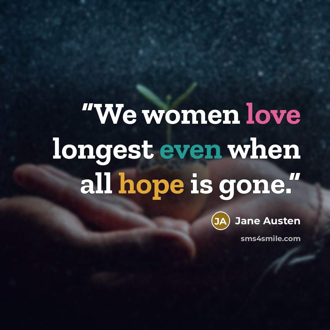 “We women love longest even when all hope is gone.” quote by Jane Austen