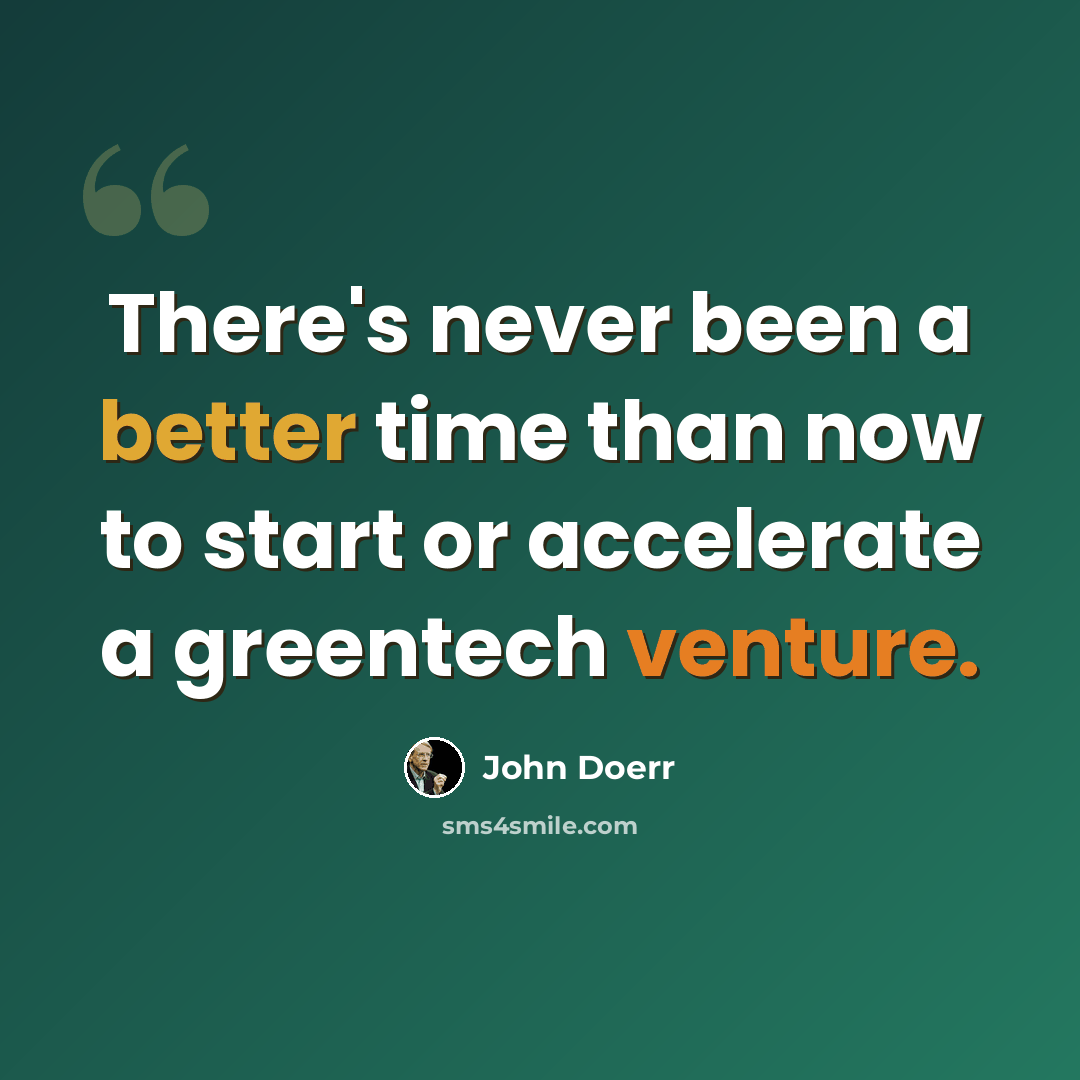 “There's never been a better time than now to start or accelerate a greentech venture.” quote by John Doerr