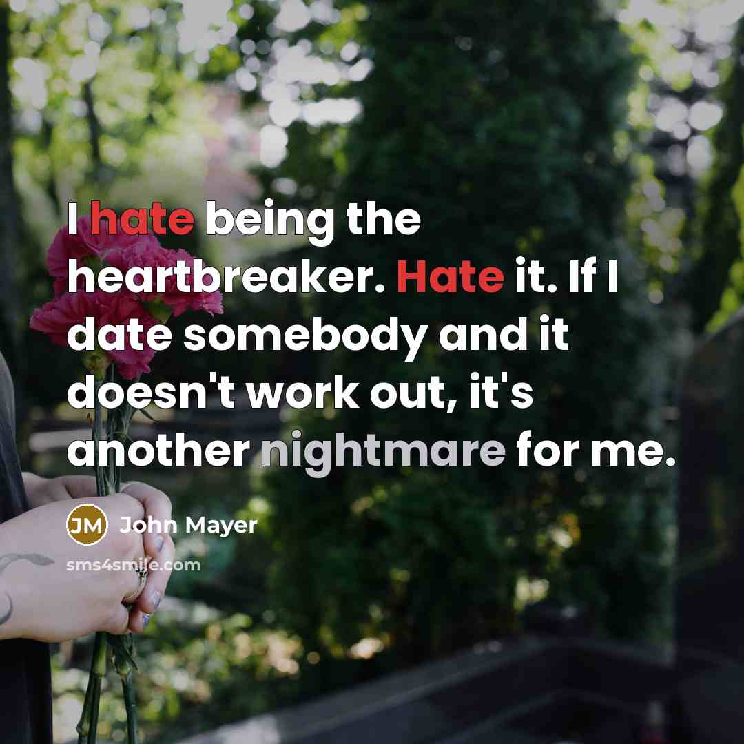 “I hate being the heartbreaker. Hate it. If I date somebody and it doesn't work out, it's another nightmare for me.” quote by John Mayer