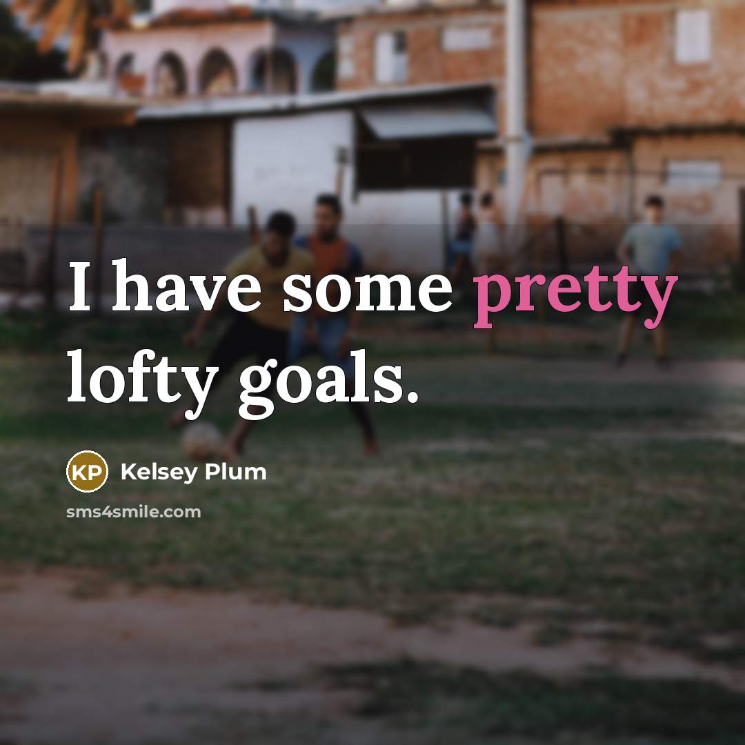 “I have some pretty lofty goals.” quote by Kelsey Plum