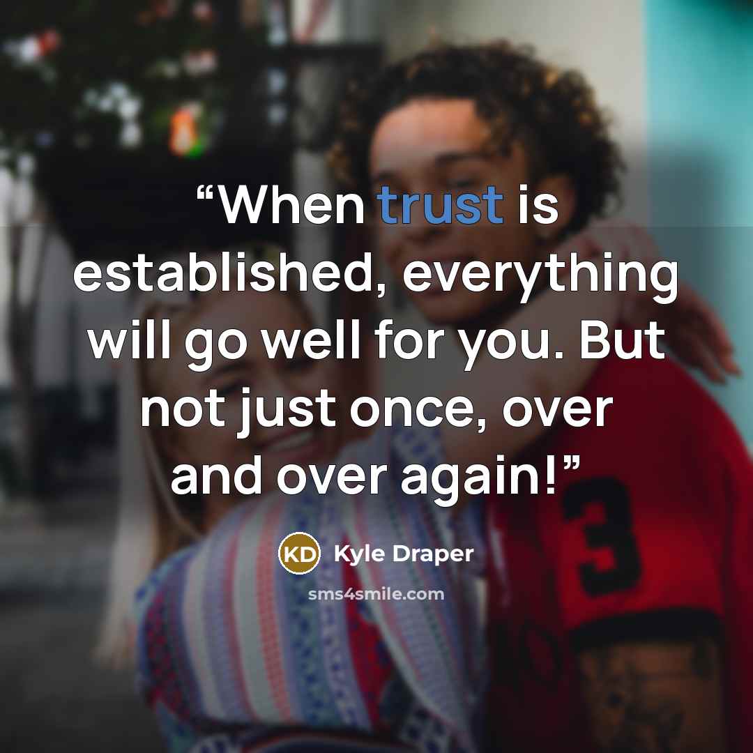 “When trust is established, everything will go well for you. But not just once, over and over again!” quote by Kyle Draper