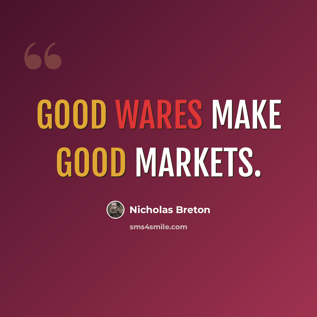 “Good wares make good markets.” quote by Nicholas Breton