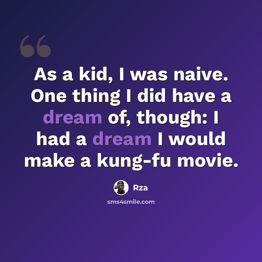 “As a kid, I was naive. One thing I did have a dream of, though: I had a dream I would make a kung-fu movie.” quote by Rza