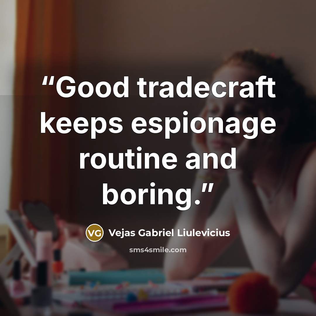 “Good tradecraft keeps espionage routine and boring.” quote by Vejas Gabriel Liulevicius