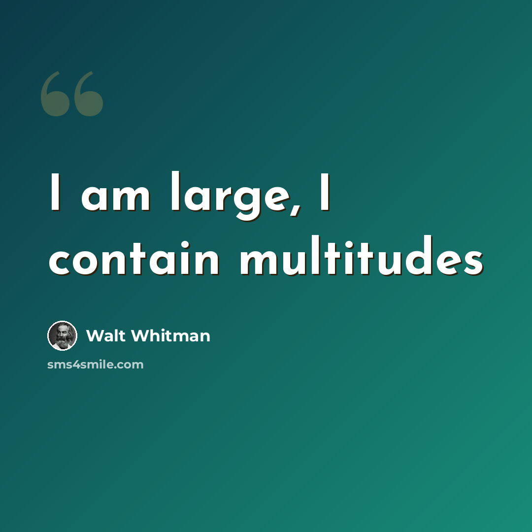 “I am large, I contain multitudes” quote by Walt Whitman