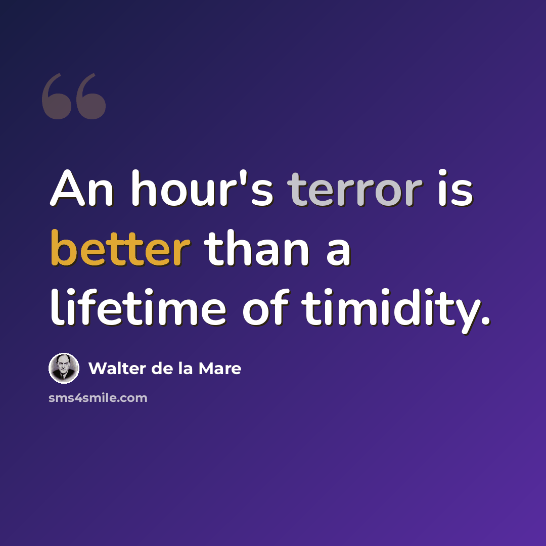 “An hour's terror is better than a lifetime of timidity.” quote by Walter de La Mare