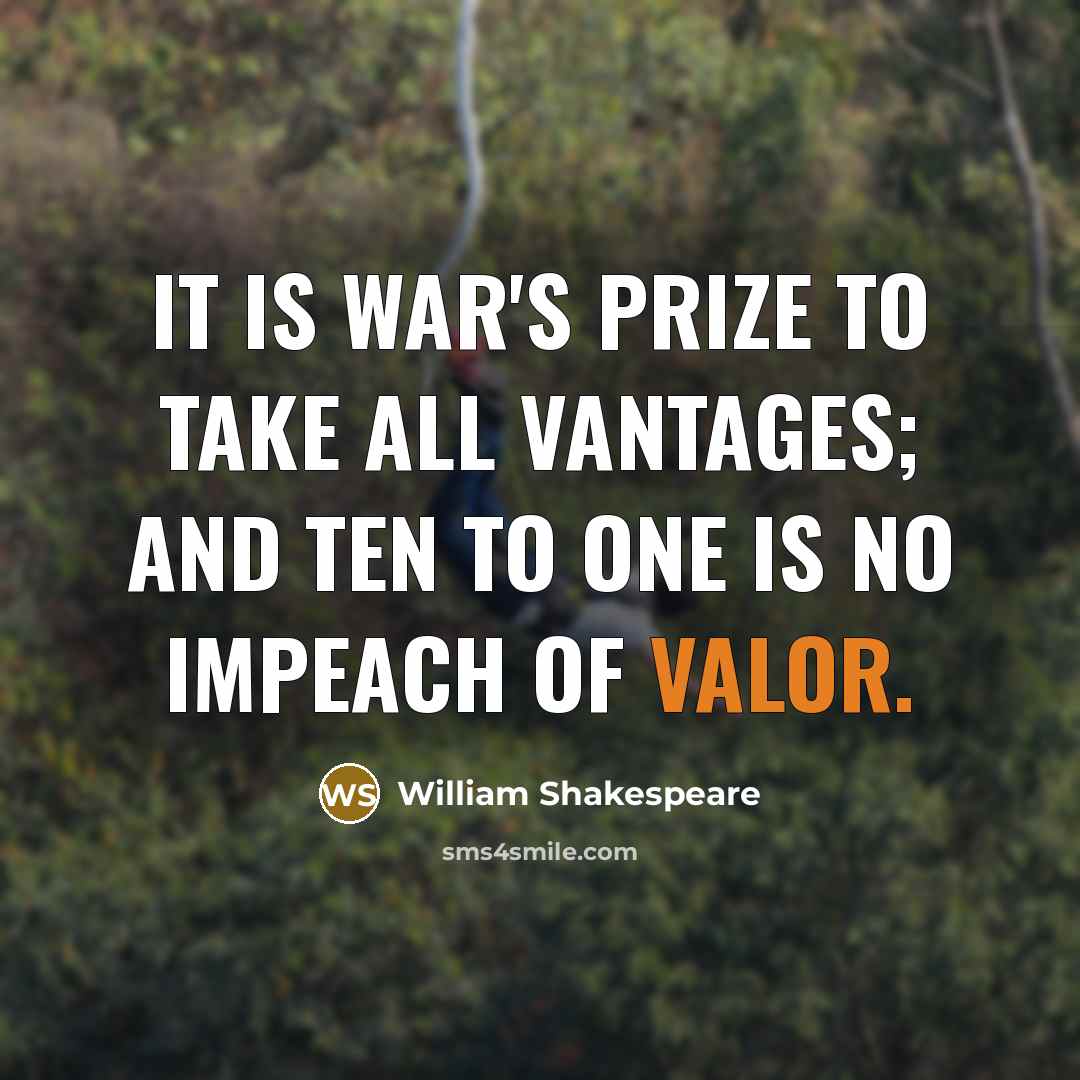 “It is war's prize to take all vantages; And ten to one is no impeach of valor.” quote by William Shakespeare