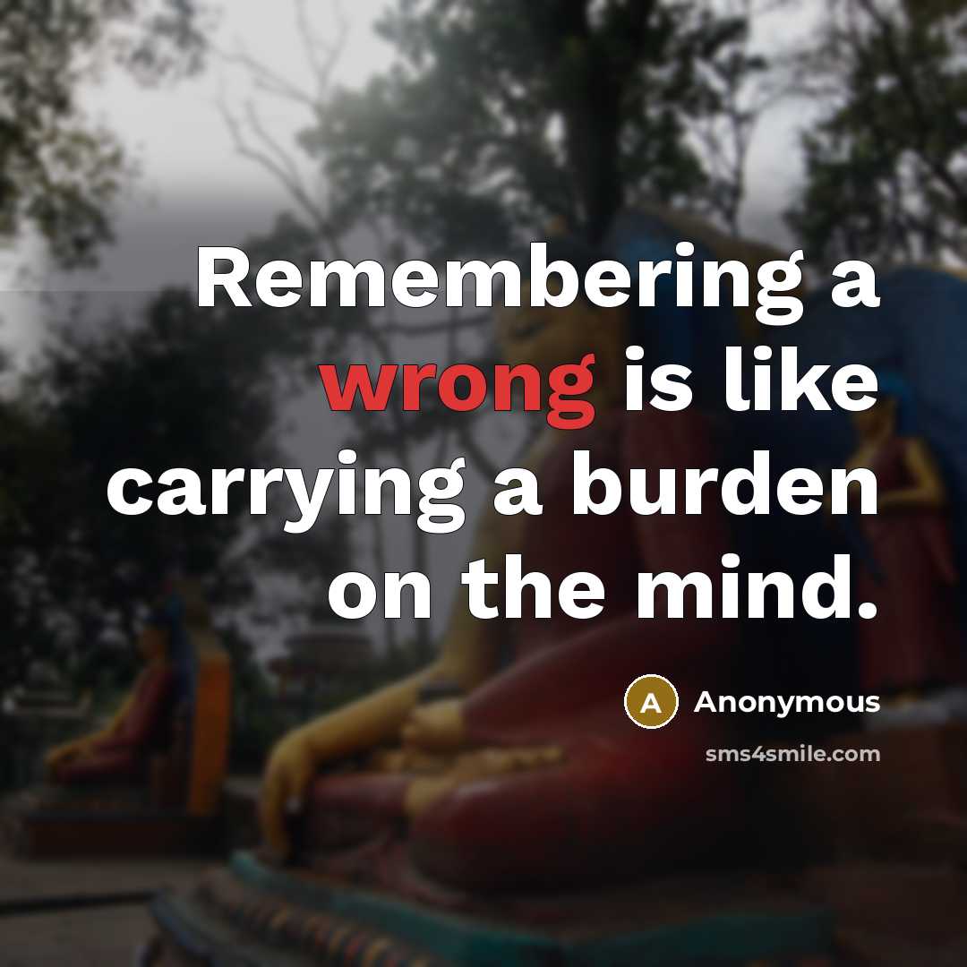 “Remembering a wrong is like carrying a burden on the mind.” quote by Anonymous