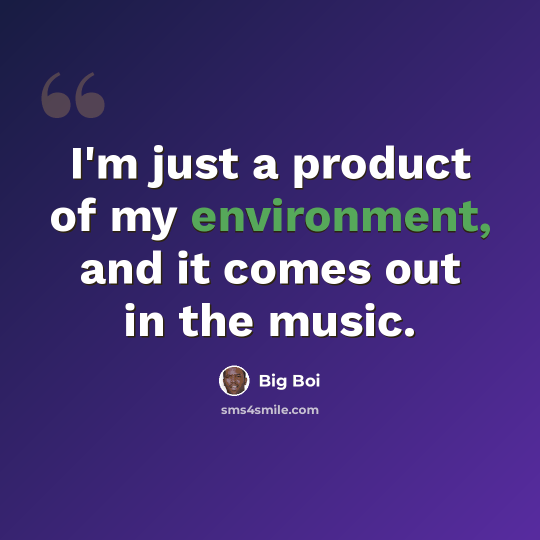 “I'm just a product of my environment, and it comes out in the music.” quote by Big Boi