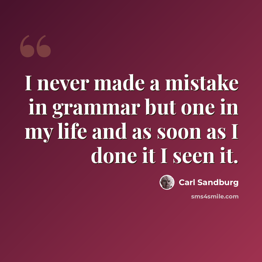 “I never made a mistake in grammar but one in my life and as soon as I done it I seen it.” quote by Carl Sandburg