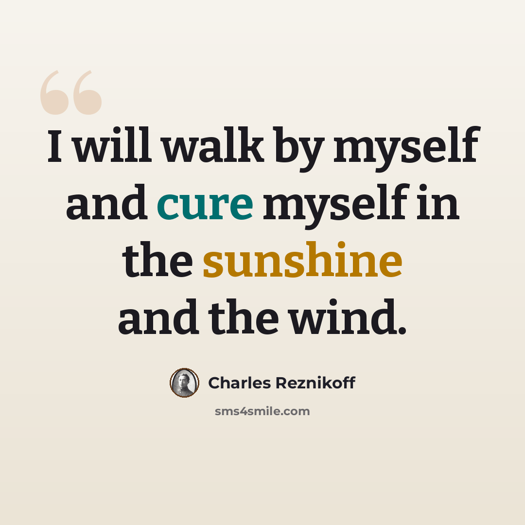 “I will walk by myself and cure myself in the sunshine and the wind.” quote by Charles Reznikoff