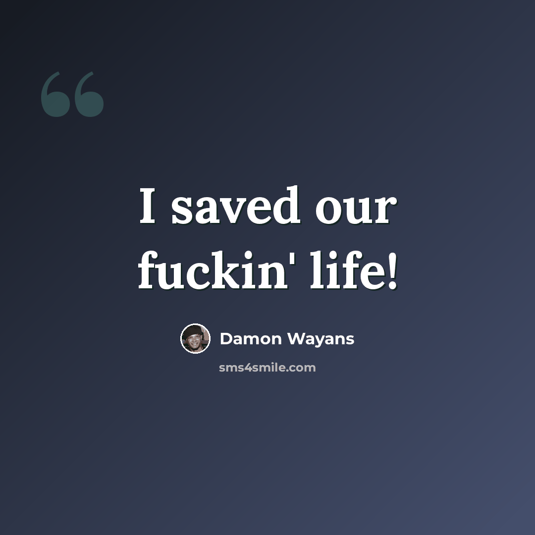“I saved our fuckin' life!” quote by Damon Wayans
