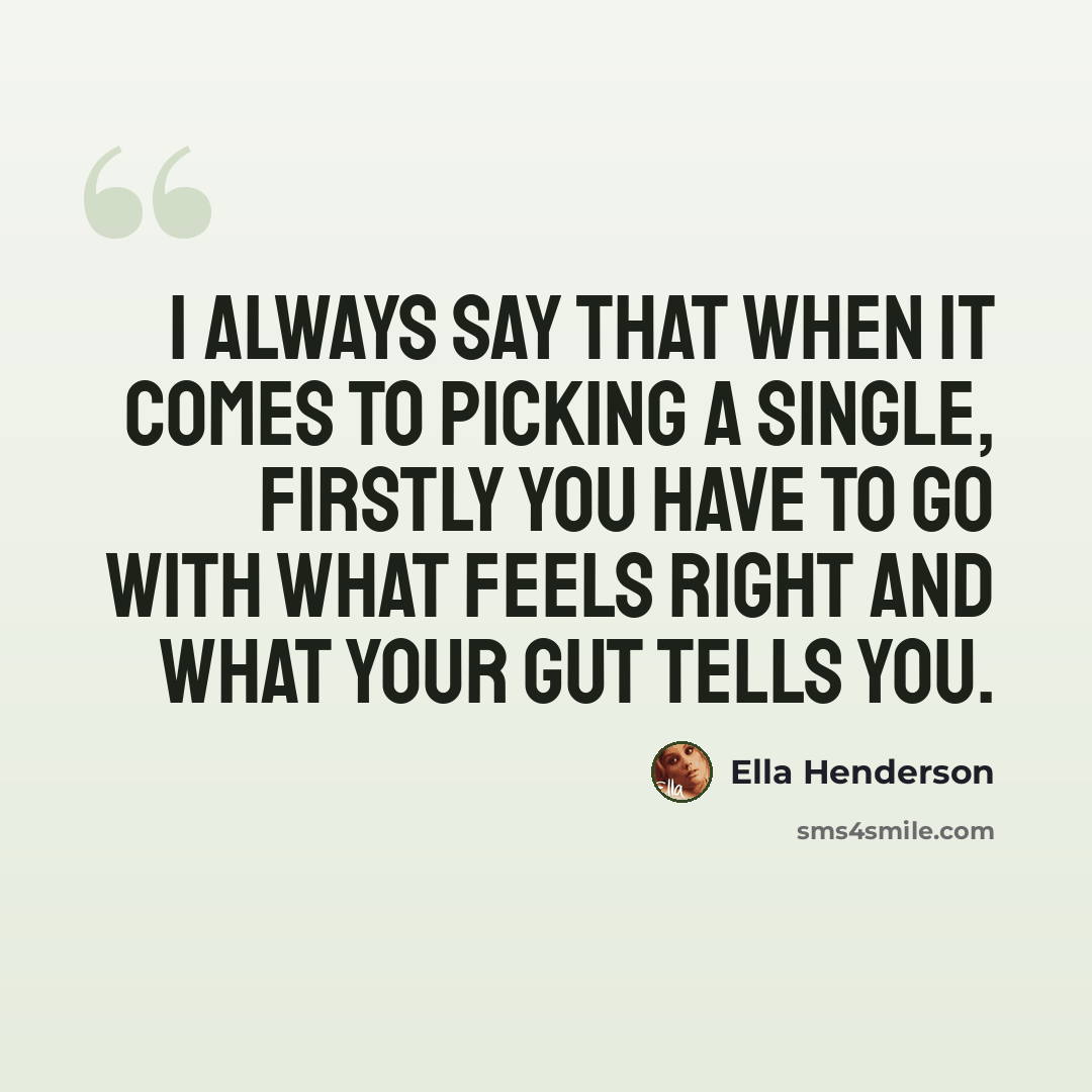 “I always say that when it comes to picking a single, firstly you have to go with what feels right and what your gut tells you.” quote by Ella Henderson