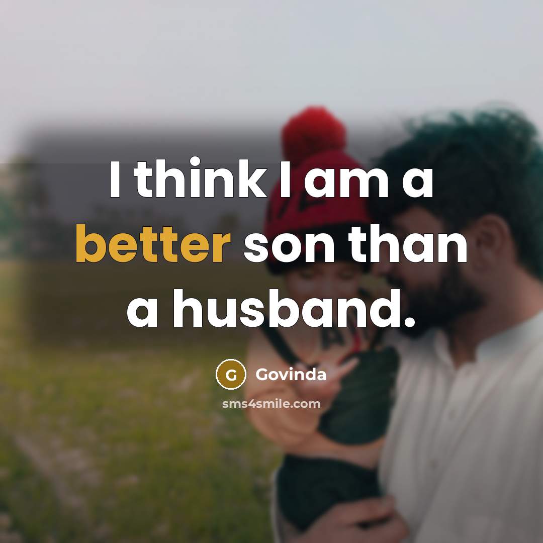“I think I am a better son than a husband.” quote by Govinda