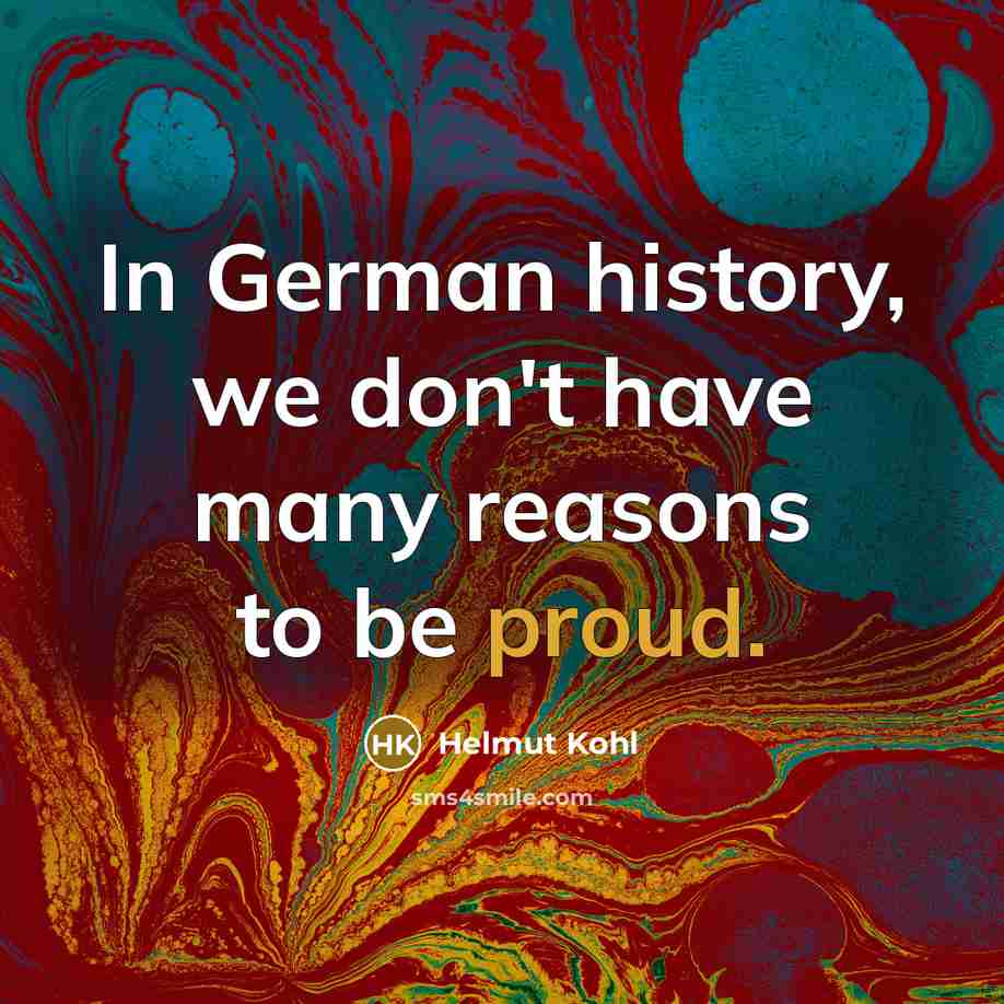 “In German history, we don't have many reasons to be proud.” quote by Helmut Kohl