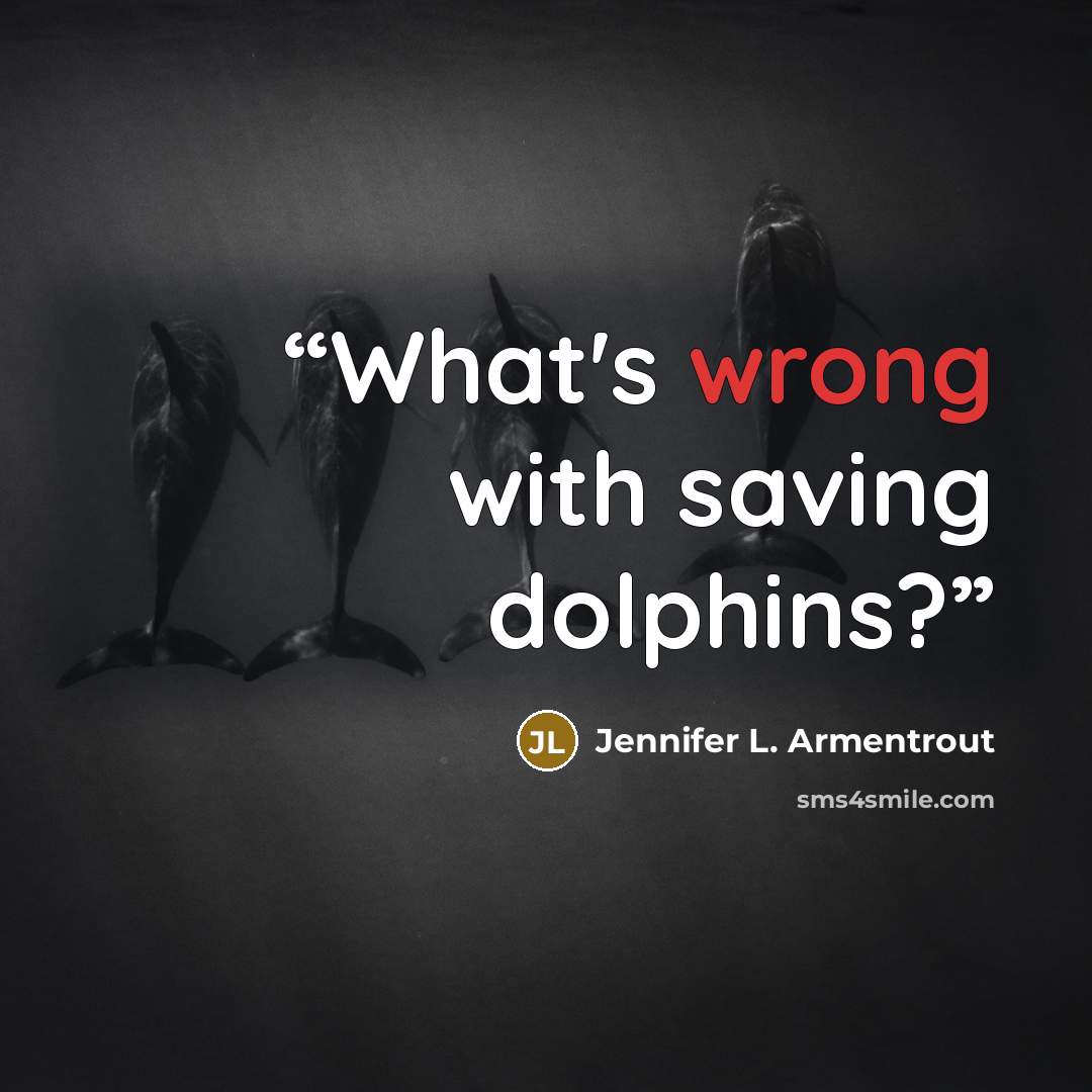 “What's wrong with saving dolphins?” quote by Jennifer L. Armentrout