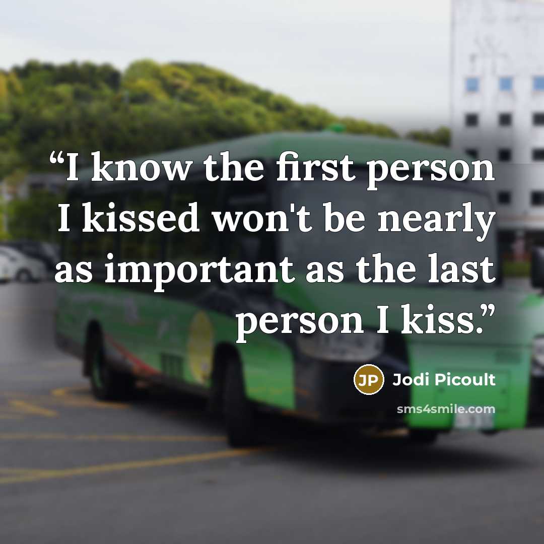 “I know the first person I kissed won't be nearly as important as the last person I kiss.” quote by Jodi Picoult