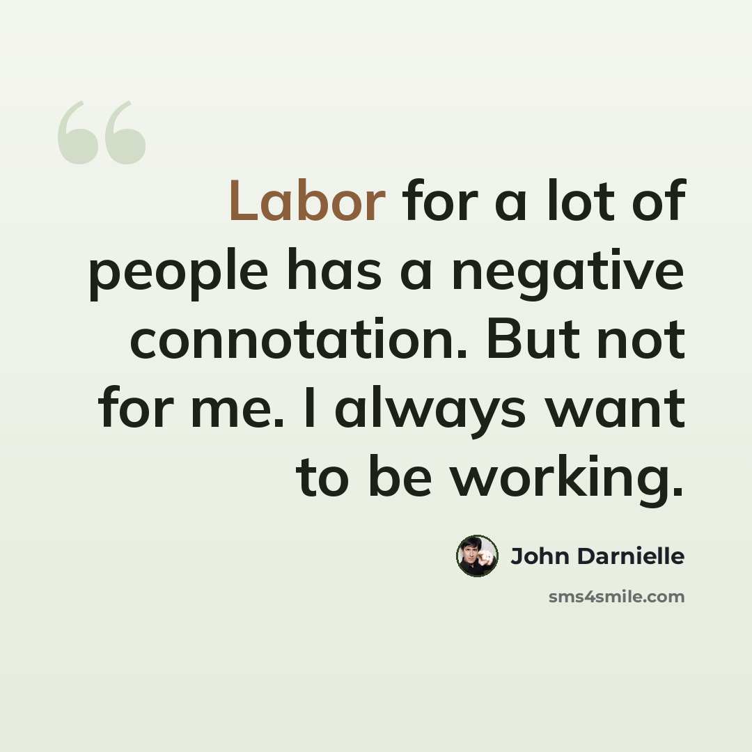 “Labor for a lot of people has a negative connotation. But not for me. I always want to be working.” quote by John Darnielle