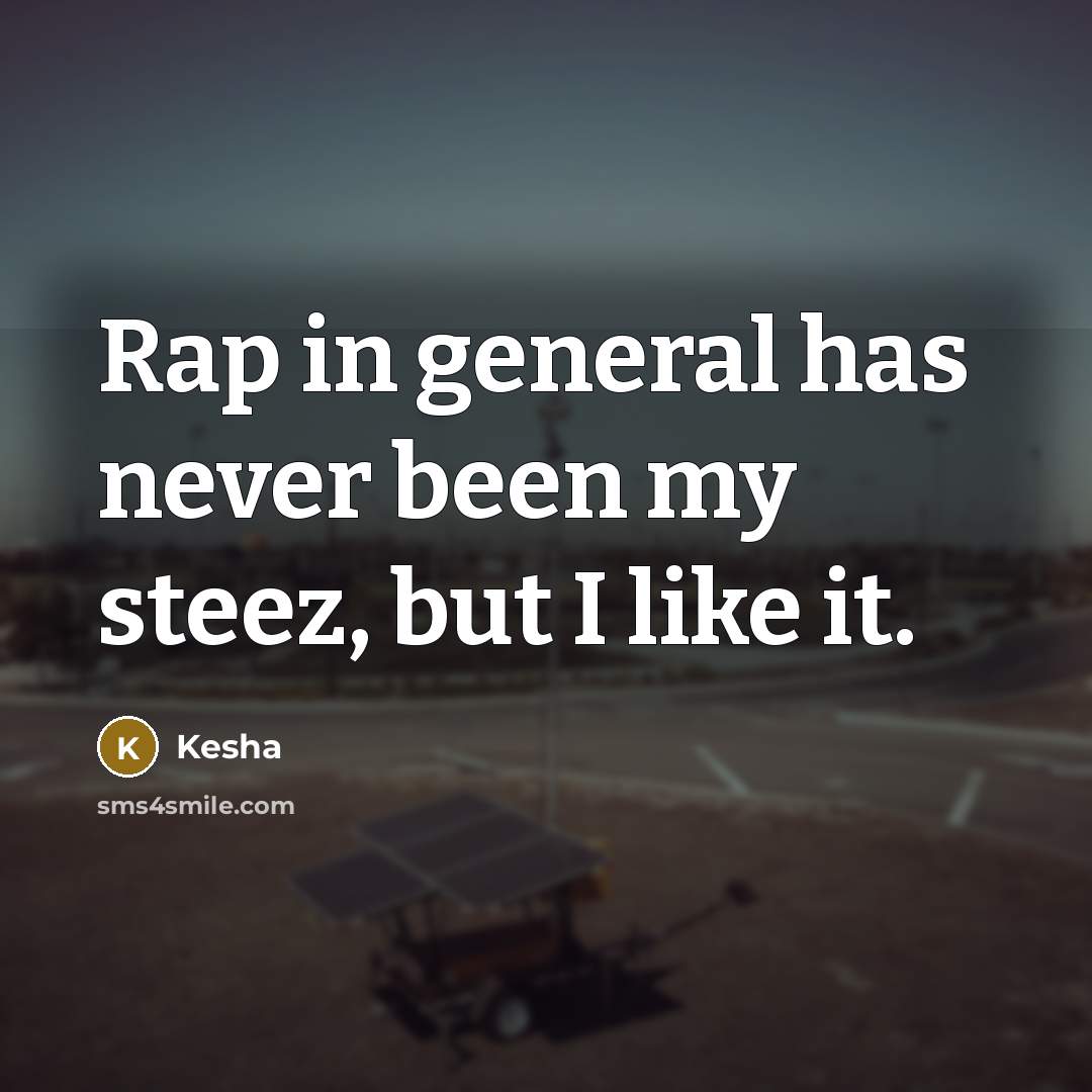 “Rap in general has never been my steez, but I like it.” quote by Kesha