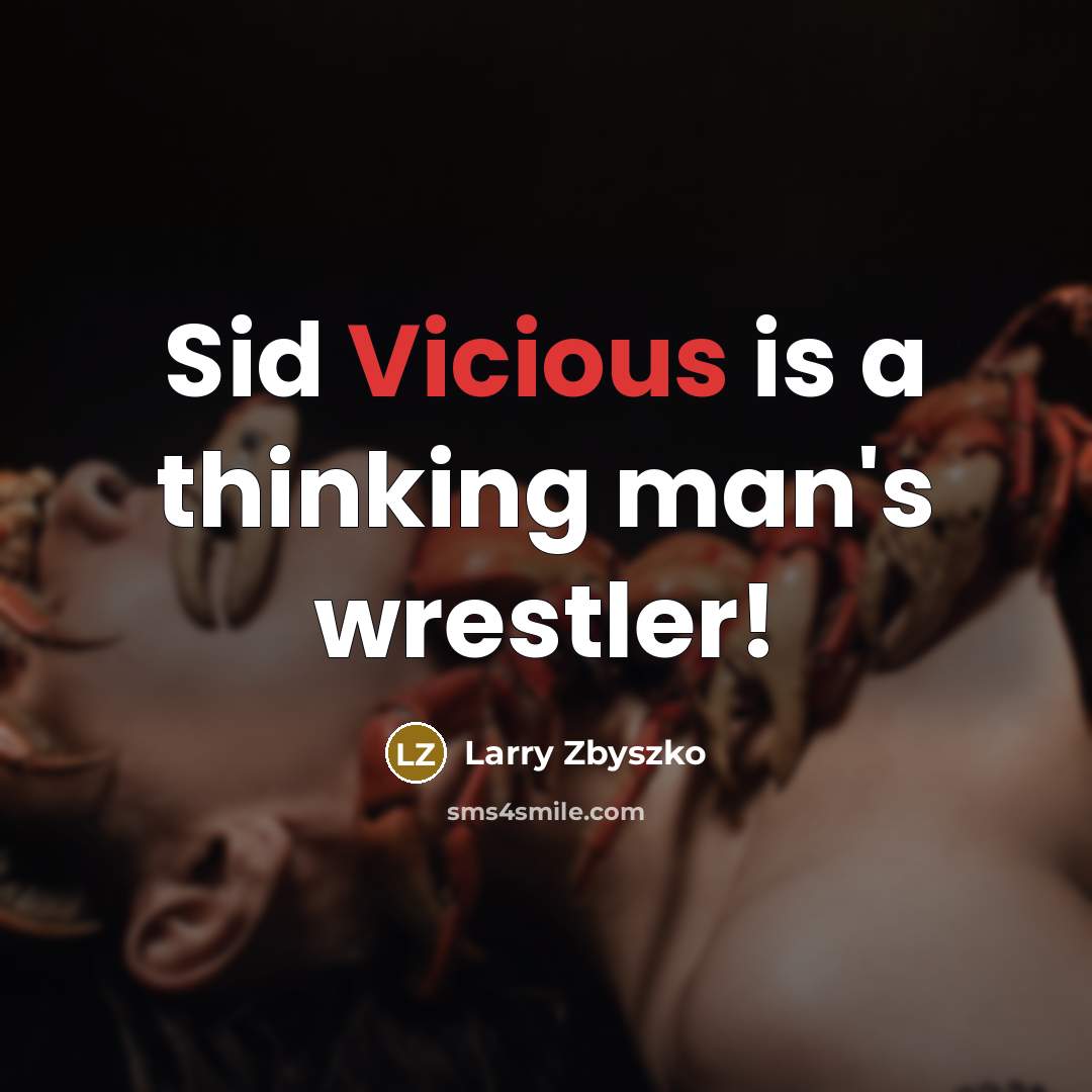 “Sid Vicious is a thinking man's wrestler!” quote by Larry Zbyszko