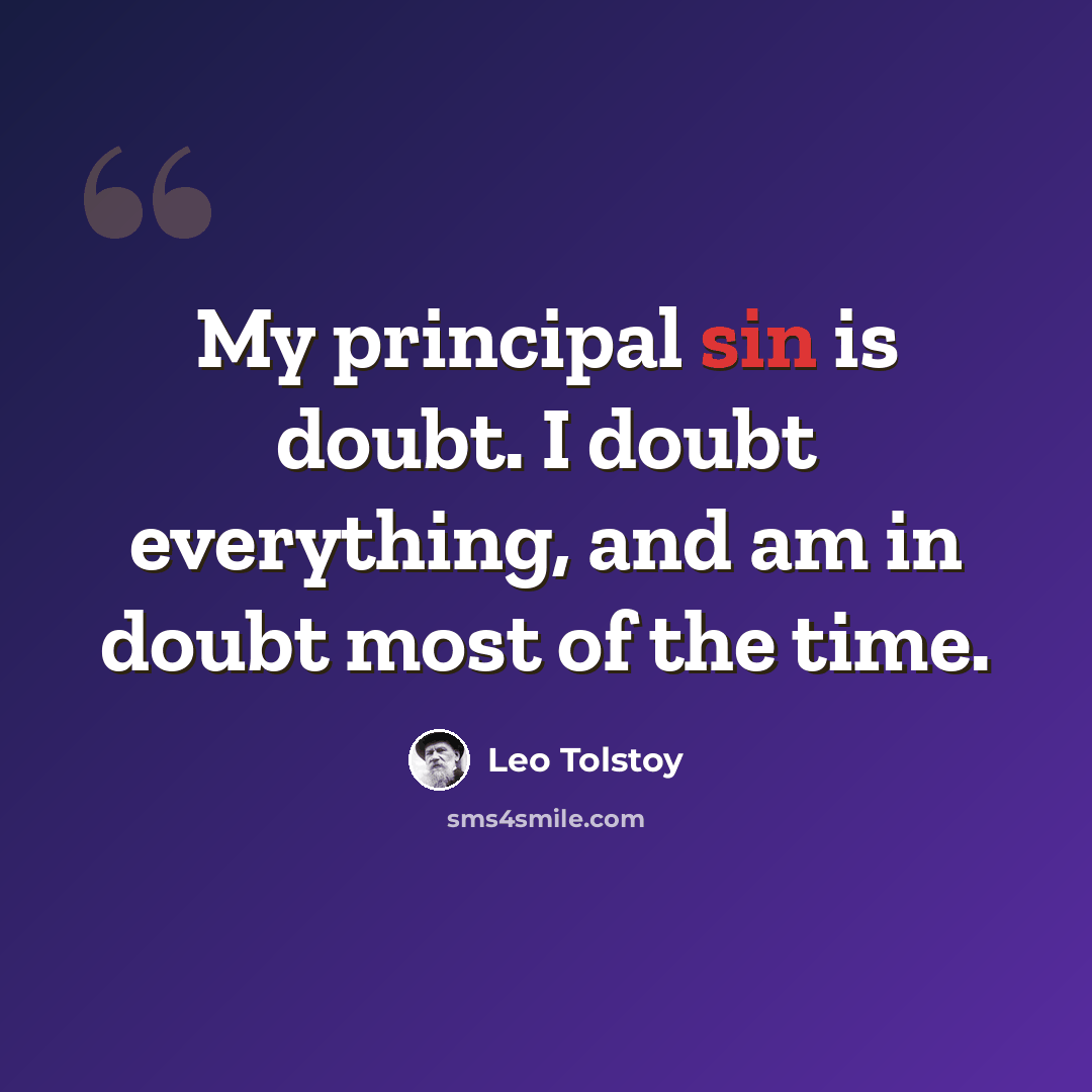 “My principal sin is doubt. I doubt everything, and am in doubt most of the time.” quote by Leo Tolstoy