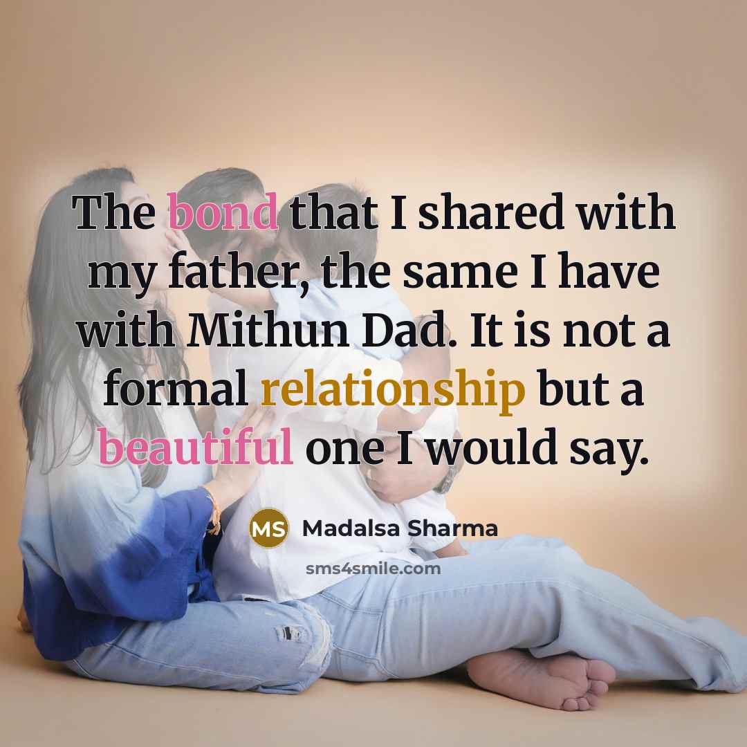 “The bond that I shared with my father, the same I have with Mithun Dad. It is not a formal relationship but a beautiful one I would say.” quote by Madalsa Sharma