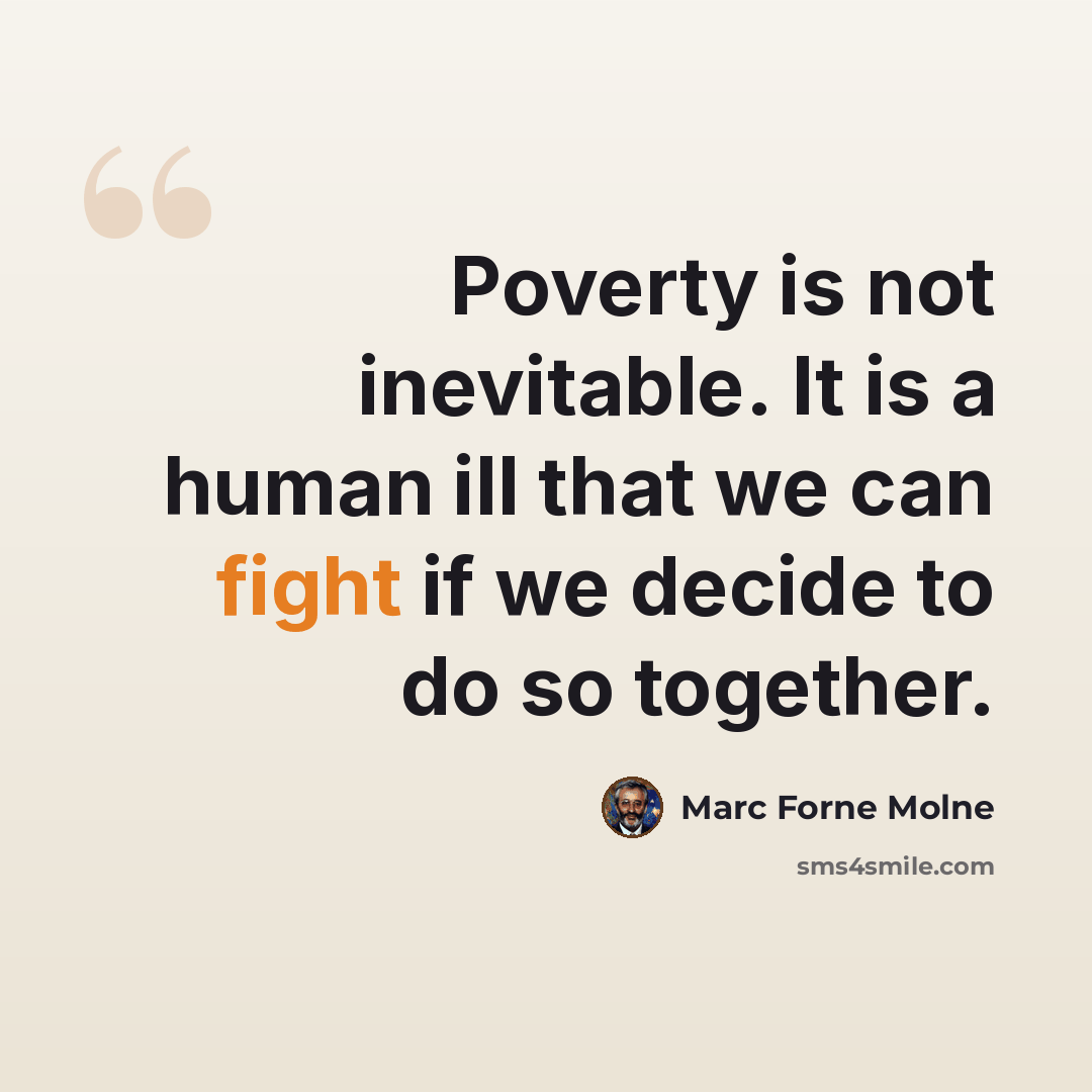 “Poverty is not inevitable. It is a human ill that we can fight if we decide to do so together.” quote by Marc Forne Molne