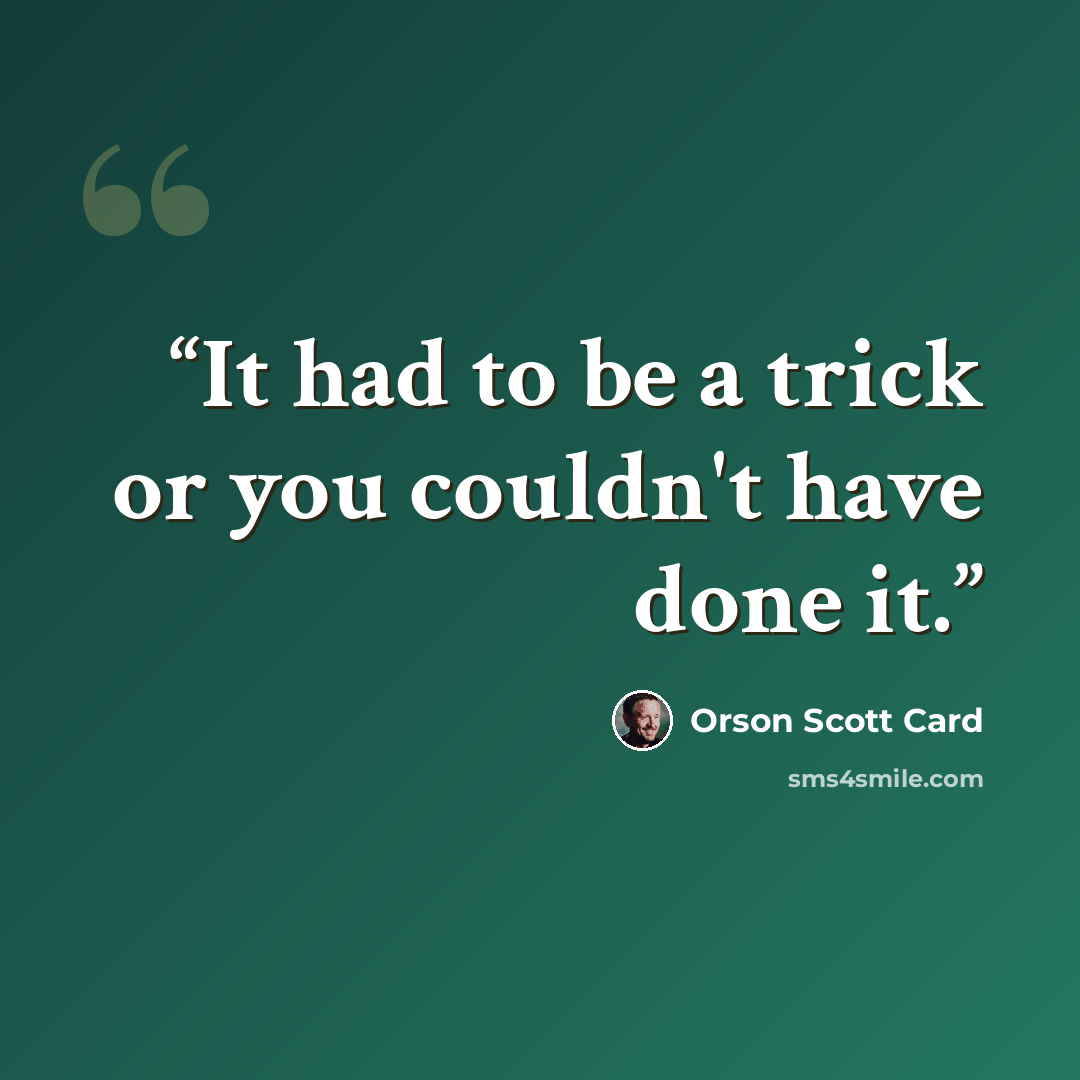 “It had to be a trick or you couldn't have done it.” quote by Orson Scott Card