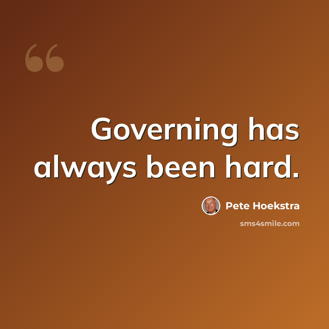 “Governing has always been hard.” quote by Pete Hoekstra