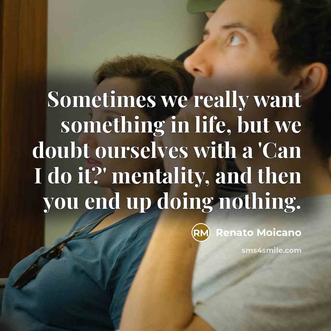 “Sometimes we really want something in life, but we doubt ourselves with a 'Can I do it?' mentality, and then you end up doing nothing.” quote by Renato Moicano
