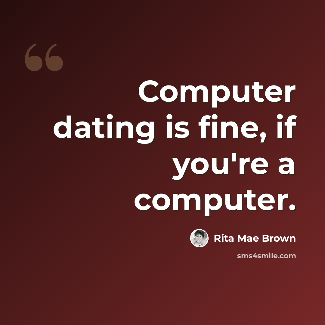 “Computer dating is fine, if you're a computer.” quote by Rita Mae Brown