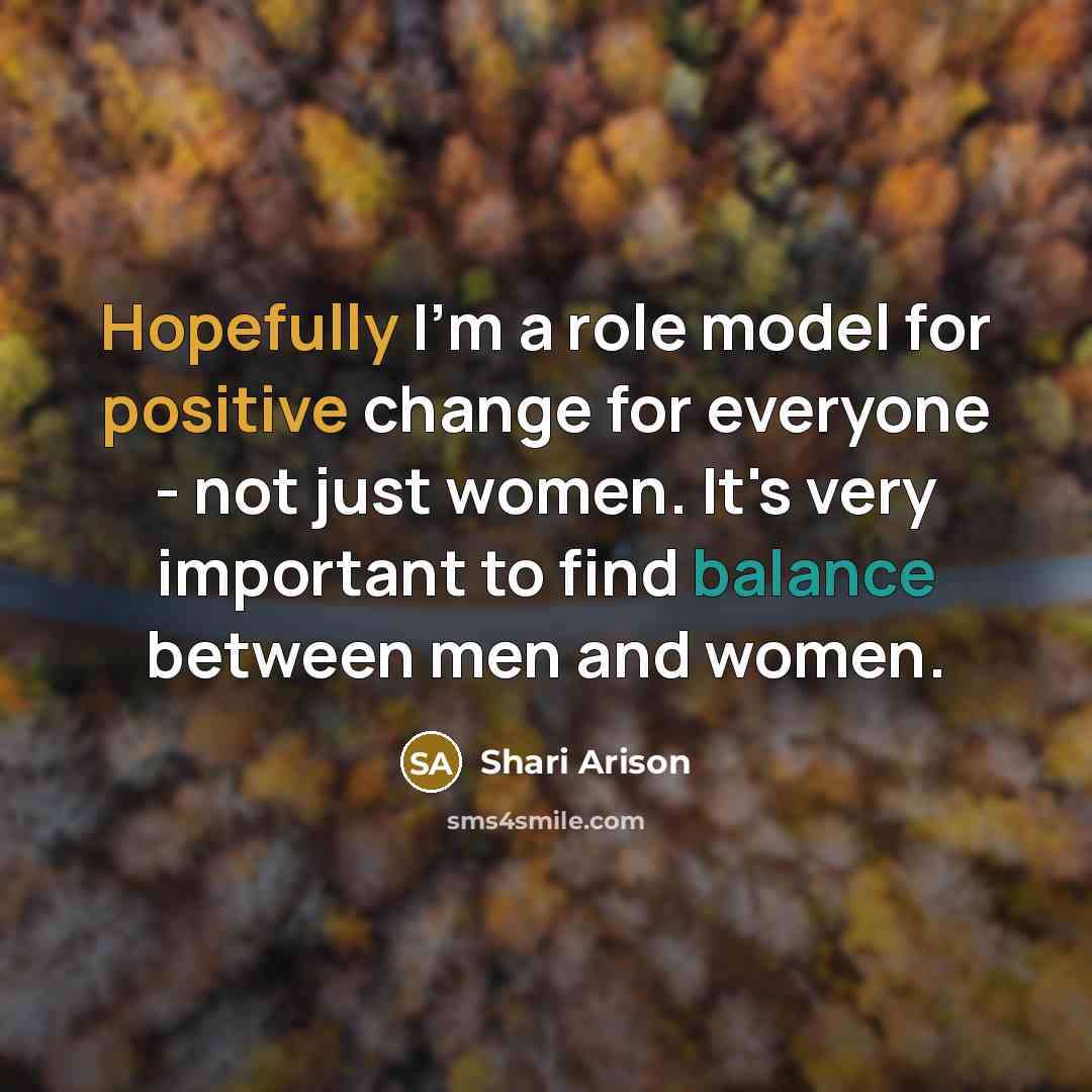 “Hopefully I'm a role model for positive change for everyone - not just women. It's very important to find balance between men and women.” quote by Shari Arison