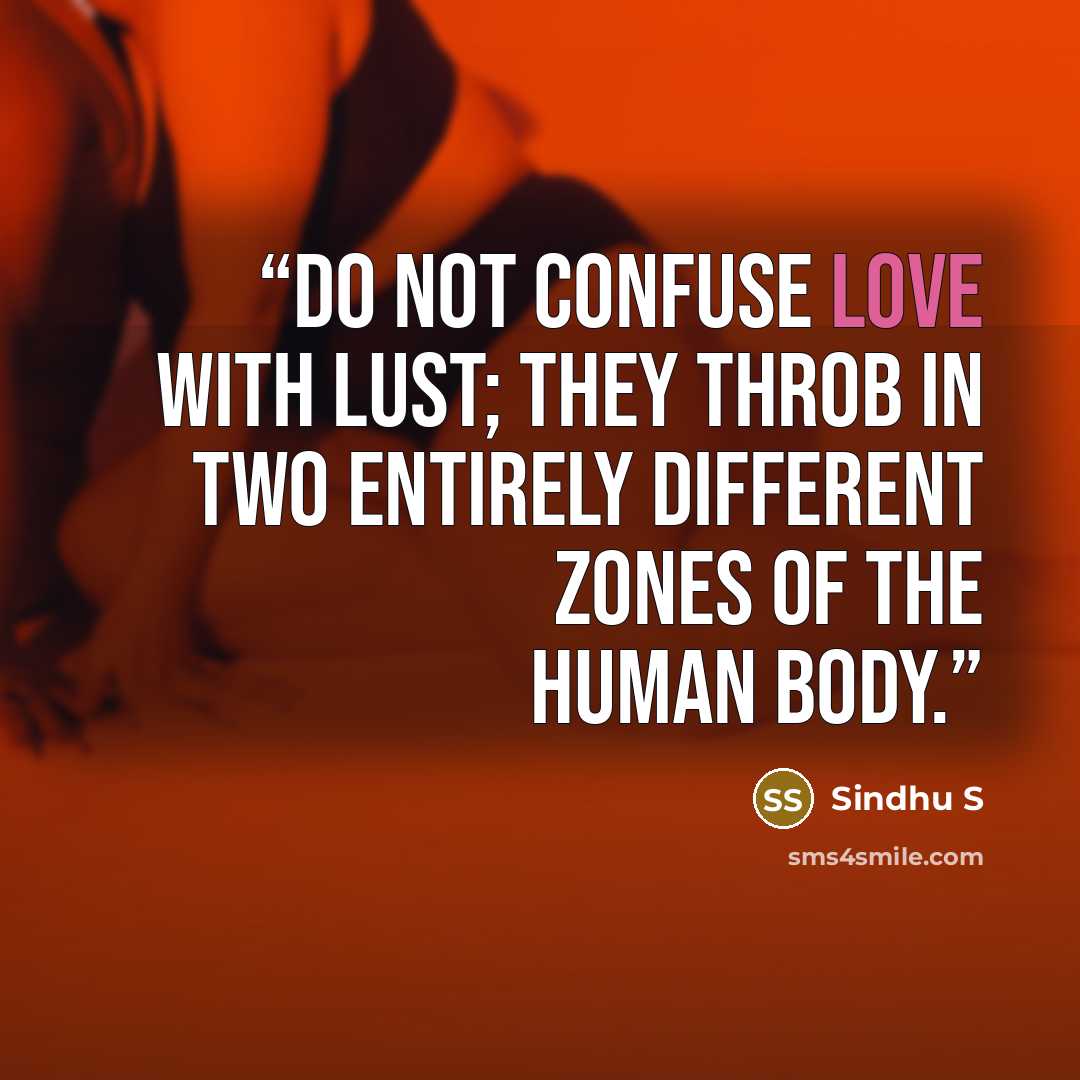 “Do not confuse love with lust; they throb in two entirely different zones of the human body.” quote by Sindhu S