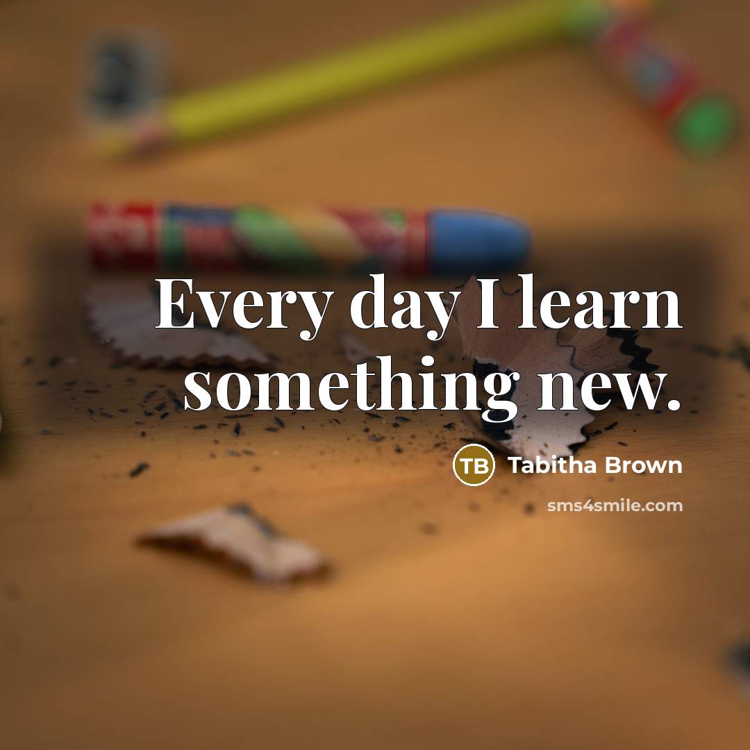 “Every day I learn something new.” quote by Tabitha Brown